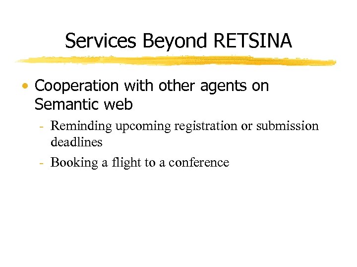 Services Beyond RETSINA • Cooperation with other agents on Semantic web - Reminding upcoming