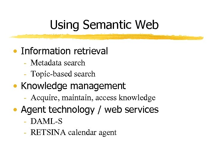 Using Semantic Web • Information retrieval - Metadata search - Topic-based search • Knowledge