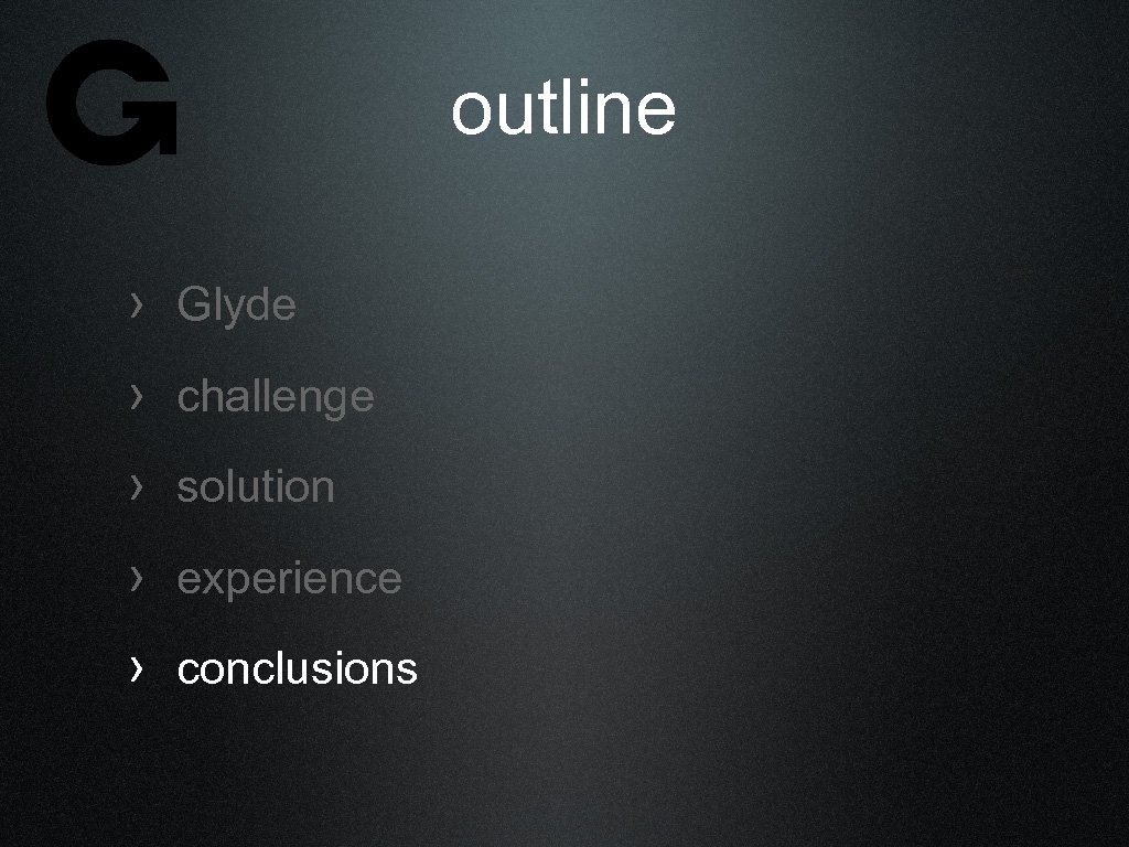 outline › Glyde › challenge › solution › experience › conclusions 