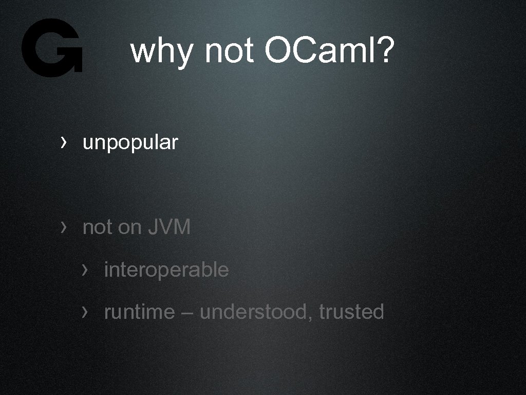 why not OCaml? › unpopular › not on JVM › interoperable › runtime –