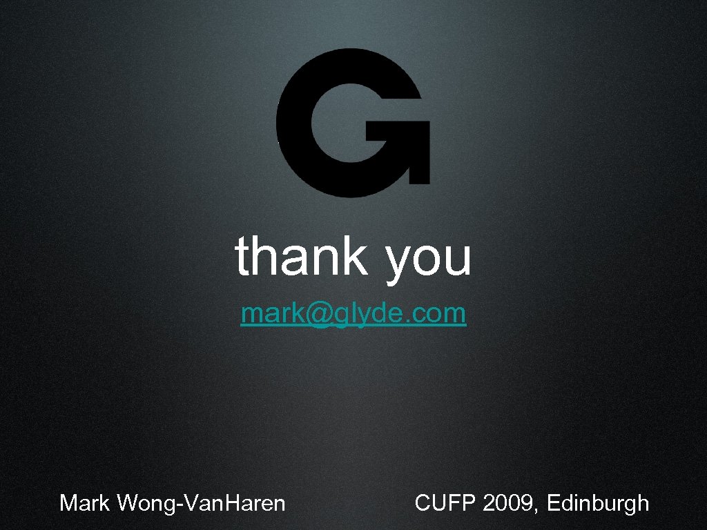 thank you mark@glyde. com Mark Wong-Van. Haren CUFP 2009, Edinburgh 