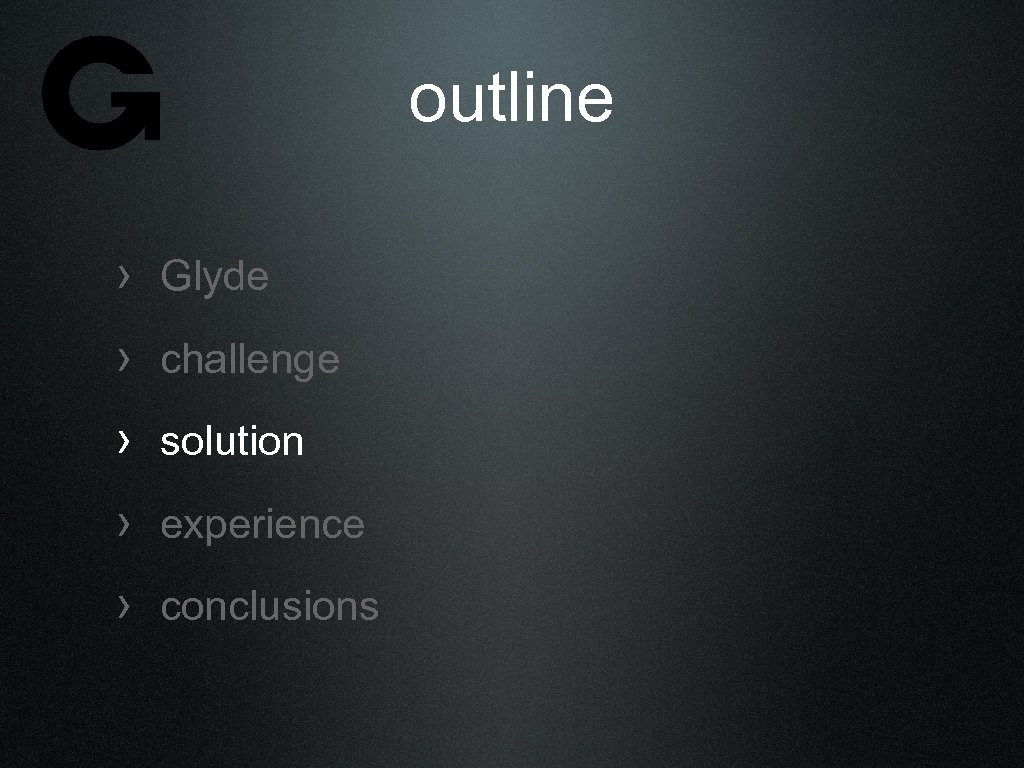 outline › Glyde › challenge › solution › experience › conclusions 