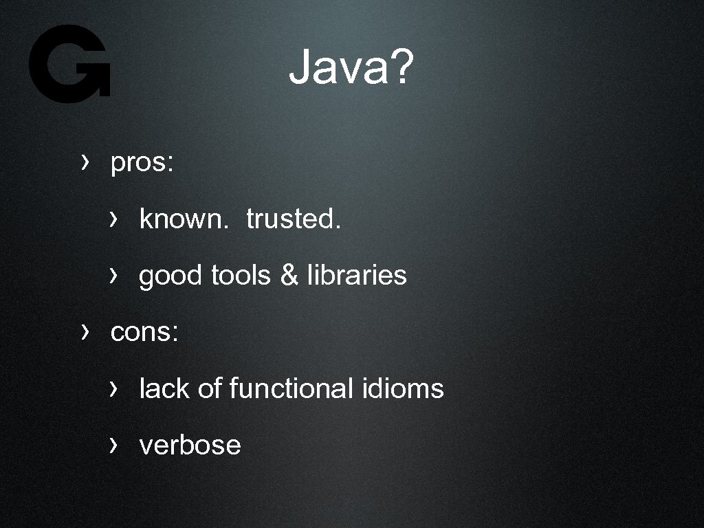 Java? › pros: › known. trusted. › good tools & libraries › cons: ›