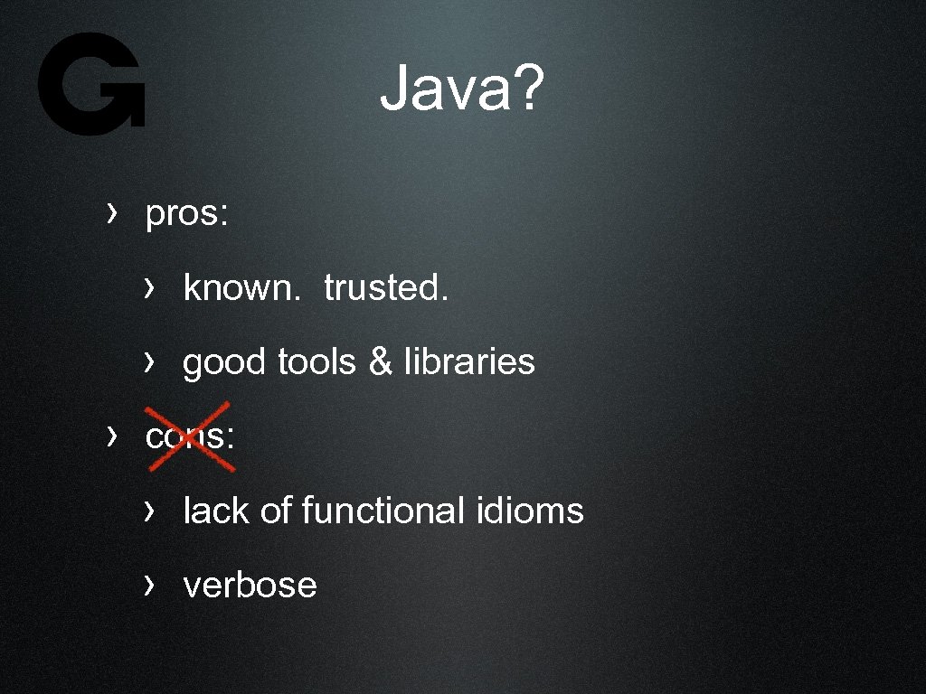 Java? › pros: › known. trusted. › good tools & libraries › cons: ›