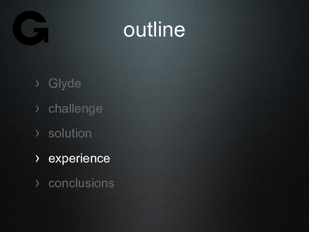 outline › Glyde › challenge › solution › experience › conclusions 