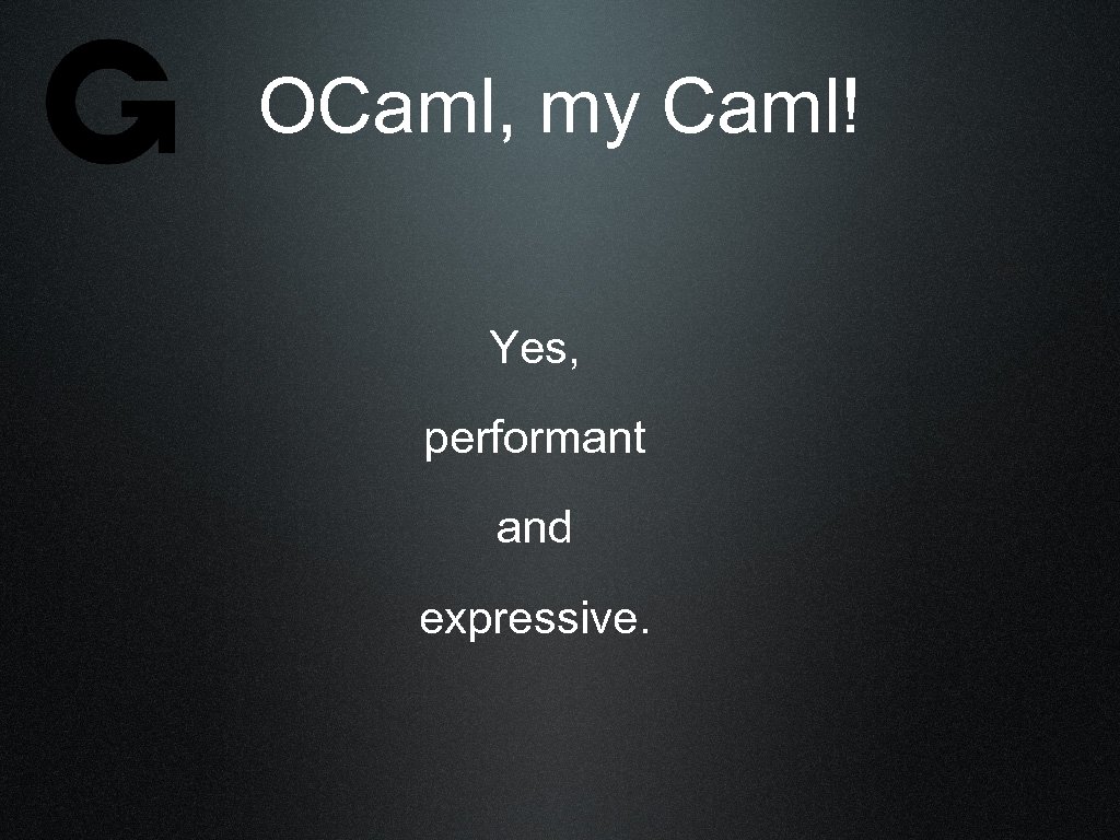 OCaml, my Caml! Yes, performant and expressive. 