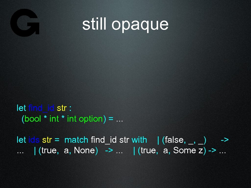 still opaque let find_id str : (bool * int option) =. . . let