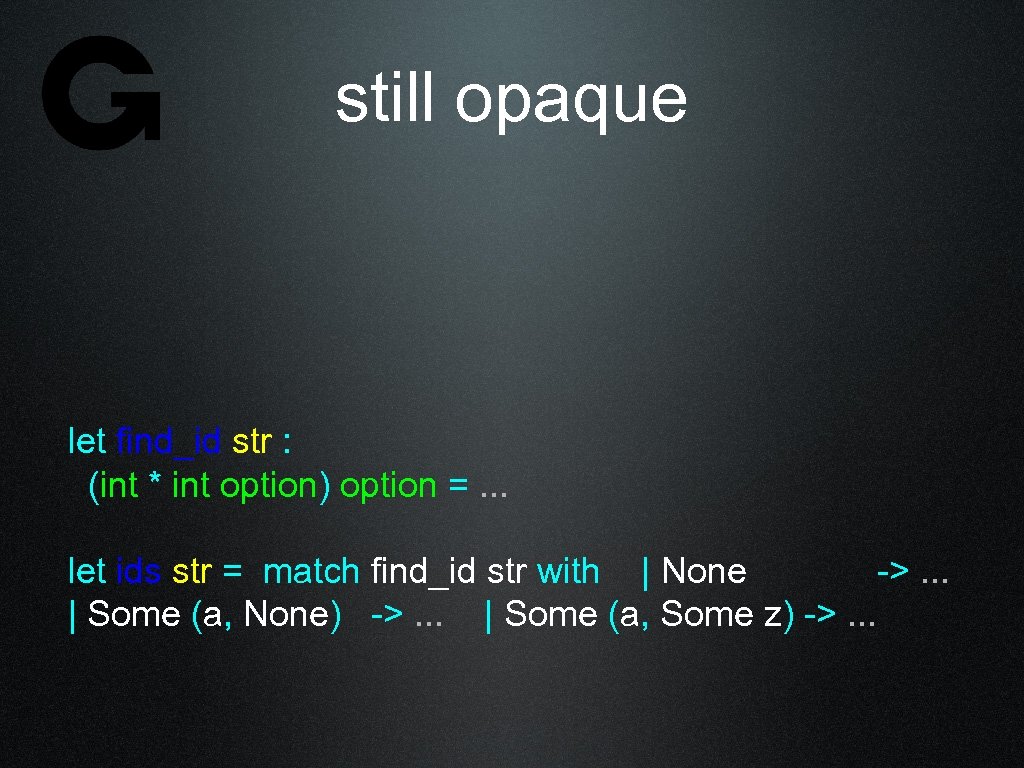 still opaque let find_id str : (int * int option) option =. . .