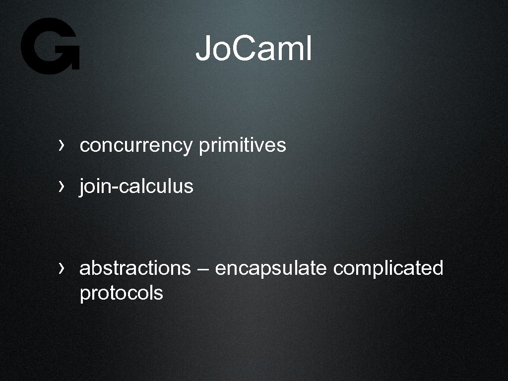 Jo. Caml › concurrency primitives › join-calculus › abstractions – encapsulate complicated protocols 