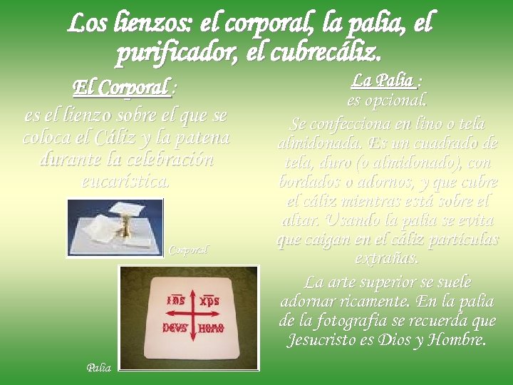 Los lienzos: el corporal, la palia, el purificador, el cubrecáliz. El Corporal : es