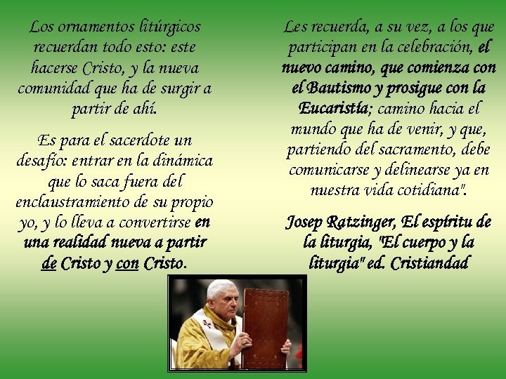 Los ornamentos litúrgicos recuerdan todo esto: este hacerse Cristo, y la nueva comunidad que