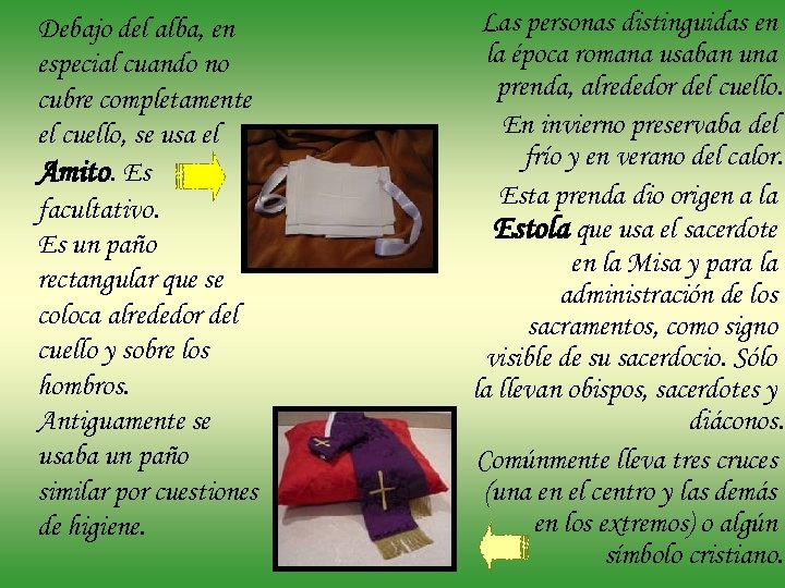 Debajo del alba, en especial cuando no cubre completamente el cuello, se usa el