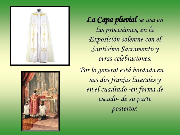 La Capa pluvial se usa en las procesiones, en la Exposición solemne con el
