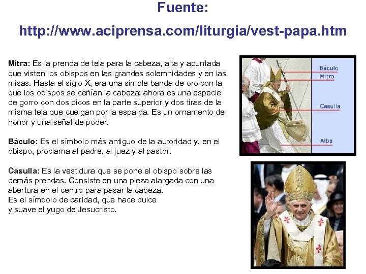 Fuente: http: //www. aciprensa. com/liturgia/vest-papa. htm Mitra: Es la prenda de tela para la