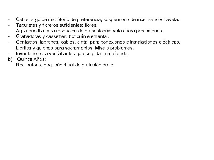  b) Cable largo de micrófono de preferencia; suspensorio de incensario y naveta. Taburetes