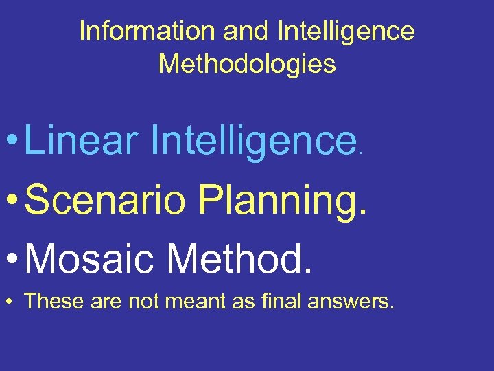 Information and Intelligence Methodologies • Linear Intelligence. • Scenario Planning. • Mosaic Method. •