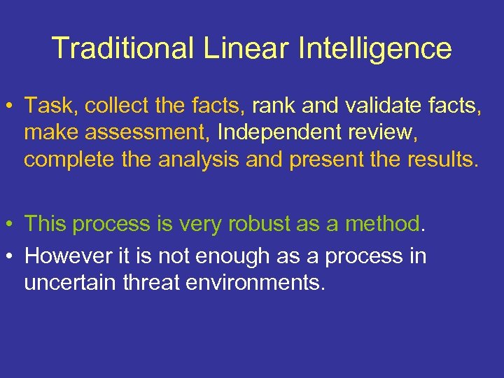 Traditional Linear Intelligence • Task, collect the facts, rank and validate facts, make assessment,
