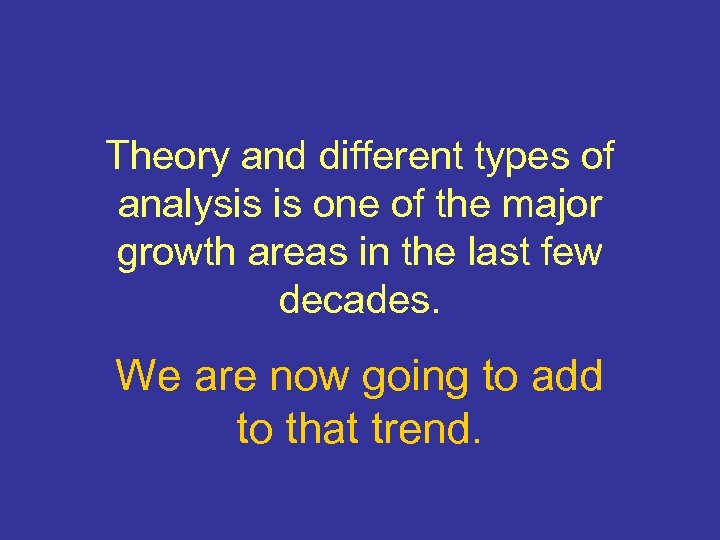 Theory and different types of analysis is one of the major growth areas in