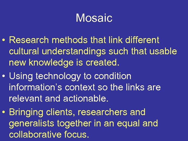 Mosaic • Research methods that link different cultural understandings such that usable new knowledge