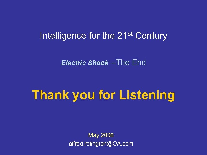 Intelligence for the 21 st Century Electric Shock –The End Thank you for Listening