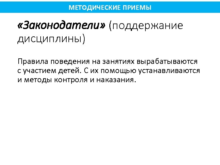 МЕТОДИЧЕСКИЕ ПРИЕМЫ «Законодатели» (поддержание дисциплины) Правила поведения на занятиях вырабатываются с участием детей. С
