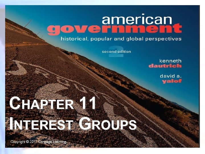 CHAPTER 11 INTEREST GROUPS Copyright © 2012 Cengage Learning 