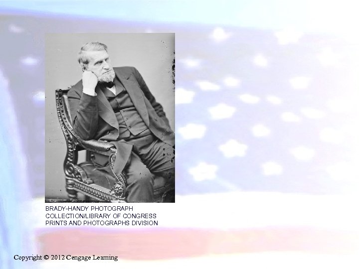 BRADY-HANDY PHOTOGRAPH COLLECTION/LIBRARY OF CONGRESS PRINTS AND PHOTOGRAPHS DIVISION Copyright © 2012 Cengage Learning