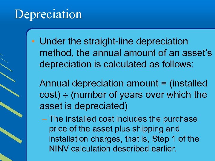 Depreciation • Under the straight-line depreciation method, the annual amount of an asset’s depreciation