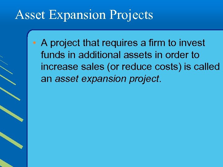 Asset Expansion Projects • A project that requires a firm to invest funds in