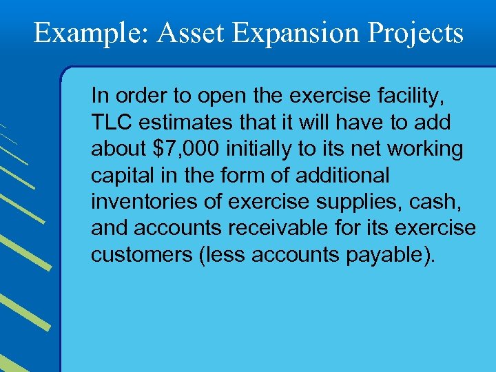 Example: Asset Expansion Projects In order to open the exercise facility, TLC estimates that