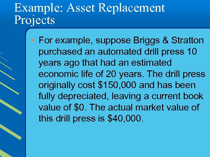 Example: Asset Replacement Projects • For example, suppose Briggs & Stratton purchased an automated