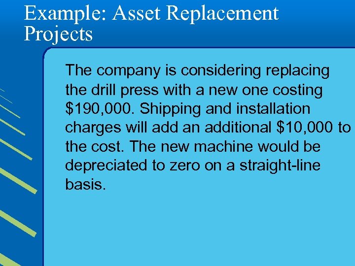 Example: Asset Replacement Projects The company is considering replacing the drill press with a