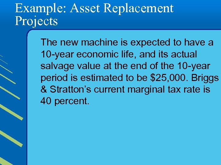 Example: Asset Replacement Projects The new machine is expected to have a 10 -year