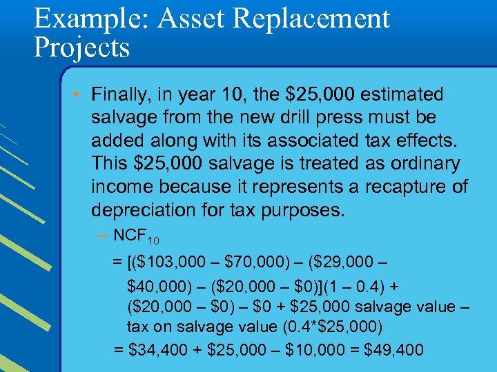 Example: Asset Replacement Projects • Finally, in year 10, the $25, 000 estimated salvage