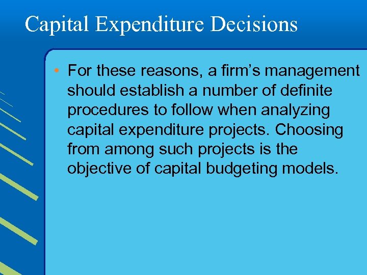 Capital Expenditure Decisions • For these reasons, a firm’s management should establish a number