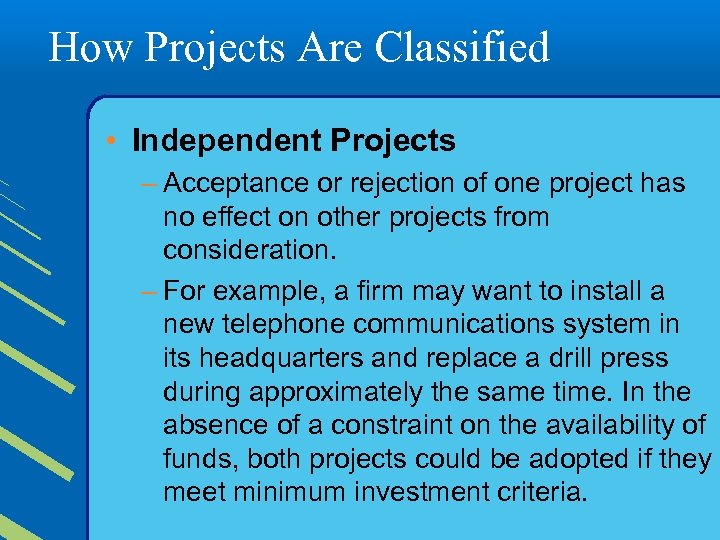 How Projects Are Classified • Independent Projects – Acceptance or rejection of one project