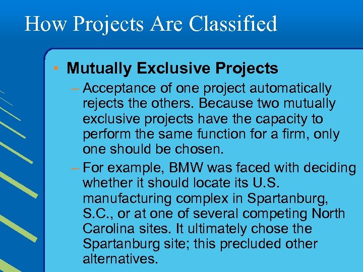 How Projects Are Classified • Mutually Exclusive Projects – Acceptance of one project automatically