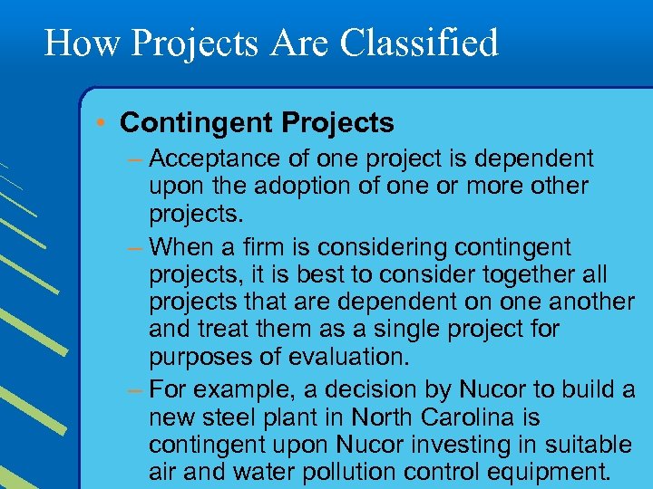 How Projects Are Classified • Contingent Projects – Acceptance of one project is dependent