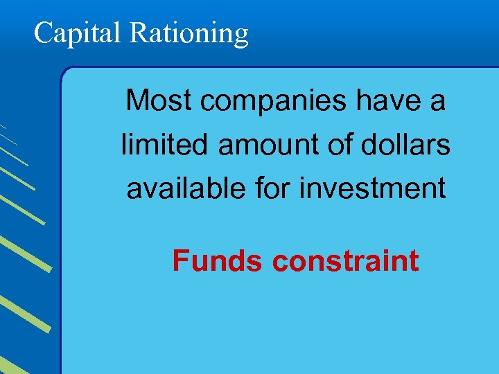 Capital Rationing Most companies have a limited amount of dollars available for investment Funds