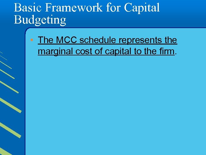 Basic Framework for Capital Budgeting • The MCC schedule represents the marginal cost of