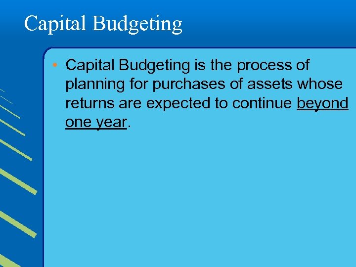 Capital Budgeting • Capital Budgeting is the process of planning for purchases of assets