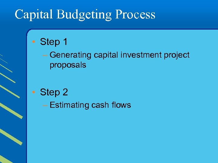 Capital Budgeting Process • Step 1 – Generating capital investment project proposals • Step