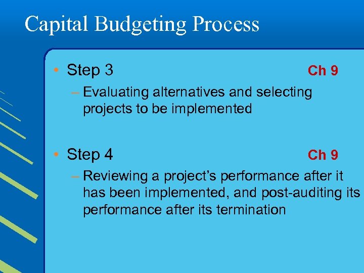 Capital Budgeting Process • Step 3 Ch 9 – Evaluating alternatives and selecting projects