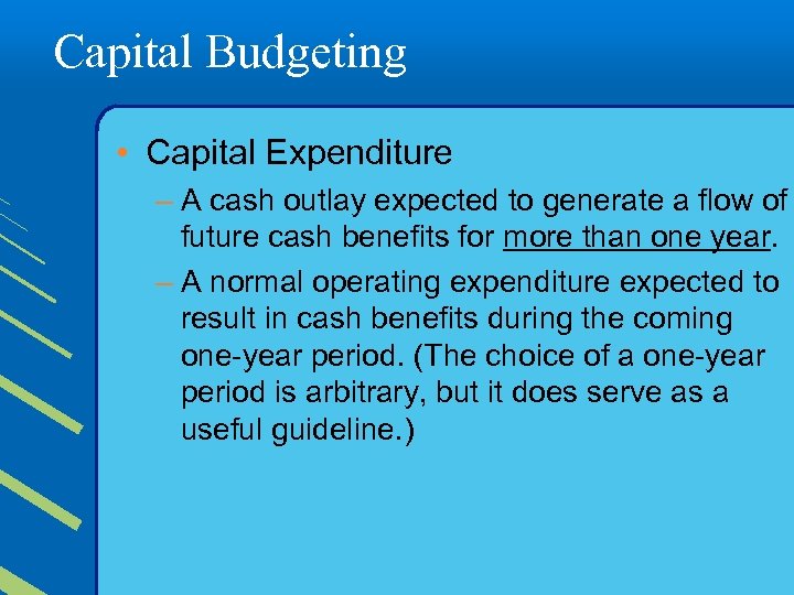 Capital Budgeting • Capital Expenditure – A cash outlay expected to generate a flow