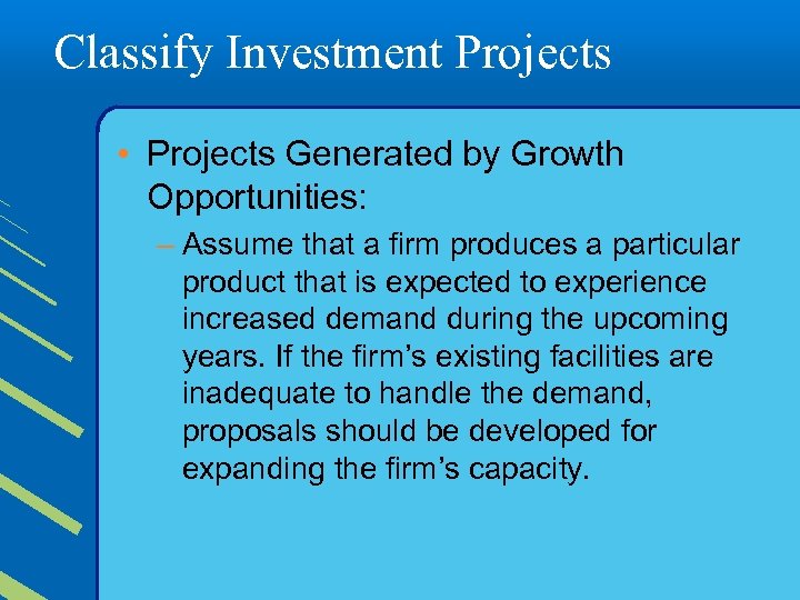 Classify Investment Projects • Projects Generated by Growth Opportunities: – Assume that a firm