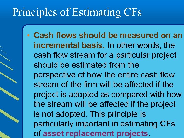 Principles of Estimating CFs • Cash flows should be measured on an incremental basis.