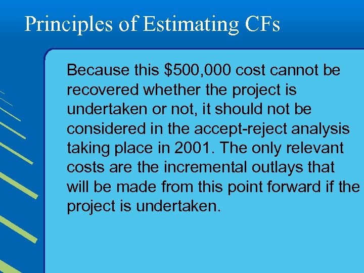 Principles of Estimating CFs Because this $500, 000 cost cannot be recovered whether the