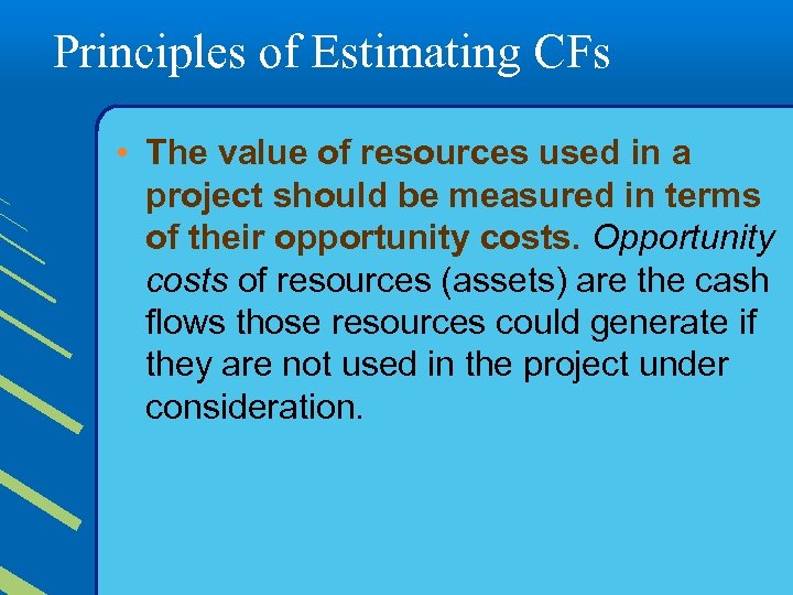 Principles of Estimating CFs • The value of resources used in a project should