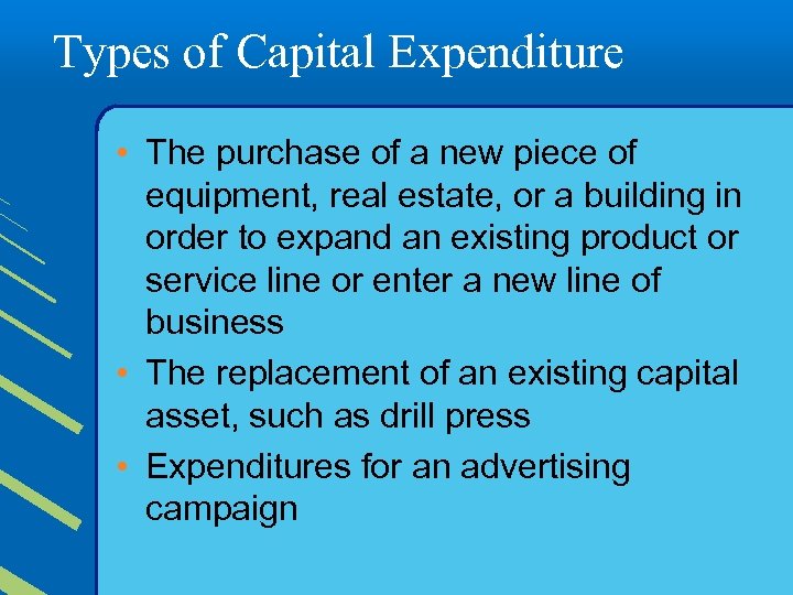 Types of Capital Expenditure • The purchase of a new piece of equipment, real