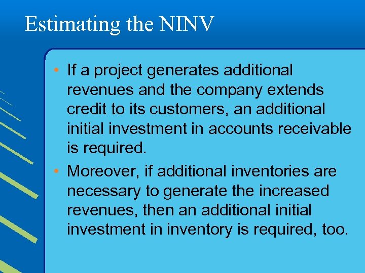 Estimating the NINV • If a project generates additional revenues and the company extends